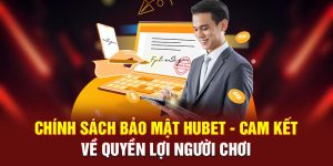 Chính Sách Bảo Mật HUBET - Cam Kết Về Quyền Lợi Người Chơi
