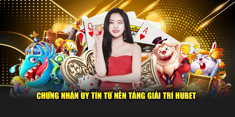 Chứng nhận uy tín từ nền tảng giải trí HUBET