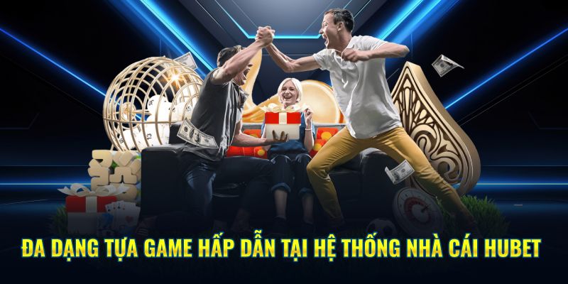 Đa dạng tựa game hấp dẫn tại hệ thống nhà cái HUBET