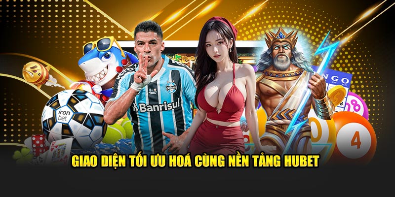 Giao diện tối ưu hoá cùng nền tảng HUBET
