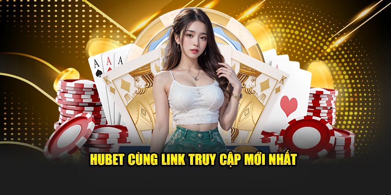 HUBET cùng link truy cập mới nhất