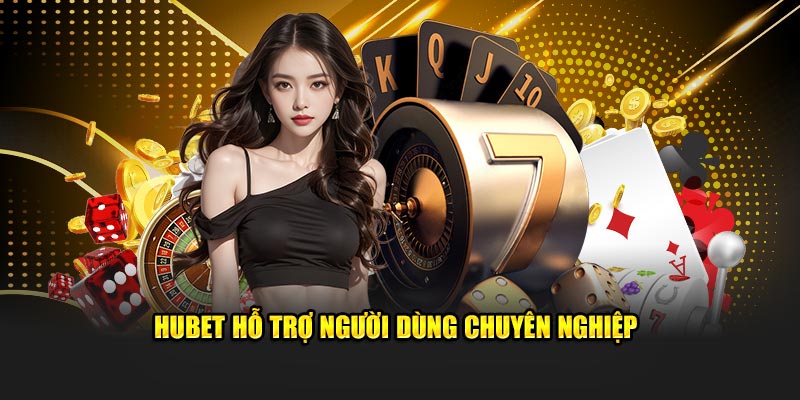 HUBET hỗ trợ người dùng chuyên nghiệp