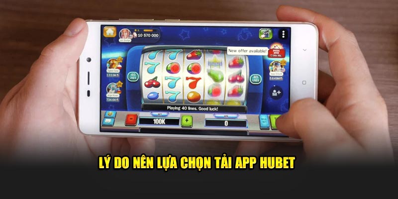 Lý do nên lựa chọn tải app HUBET