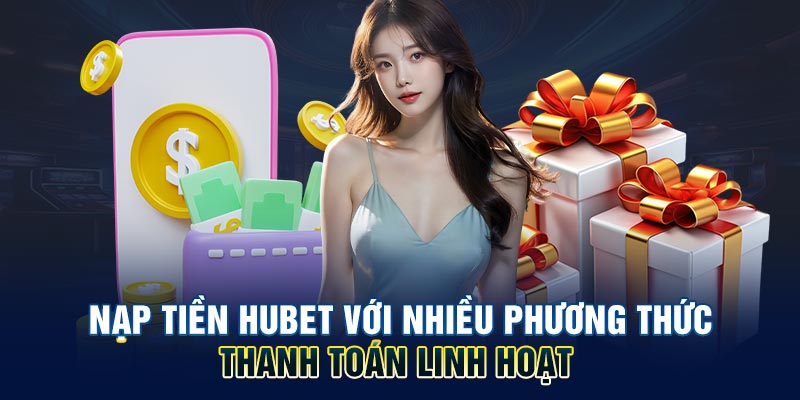 Nạp tiền HUBET với nhiều phương thức thanh toán linh hoạt