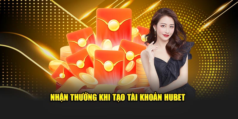 Nhận thưởng khi tạo tài khoản HUBET
