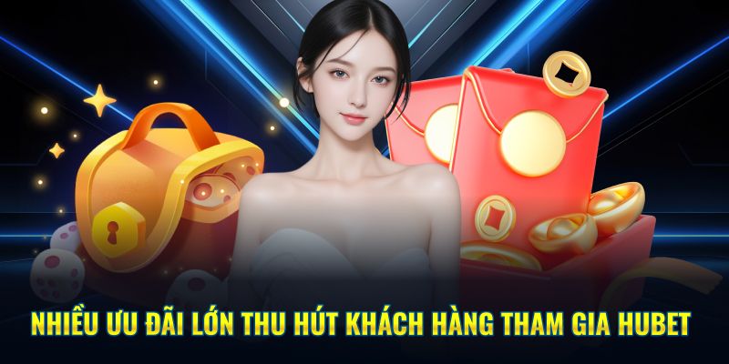 Nhiều ưu đãi lớn thu hút khách hàng tham gia HUBET