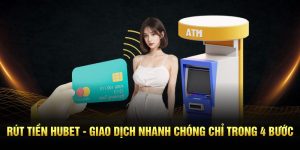 Rút Tiền HUBET - Giao Dịch Nhanh Chóng Chỉ Trong 4 Bước