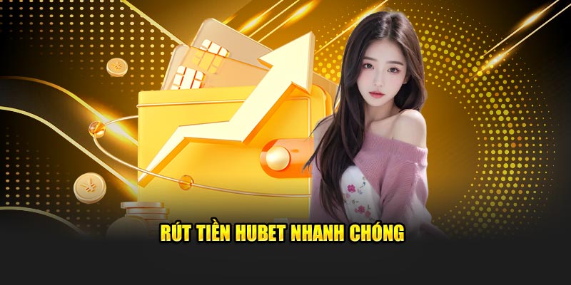 Rút tiền HUBET nhanh chóng