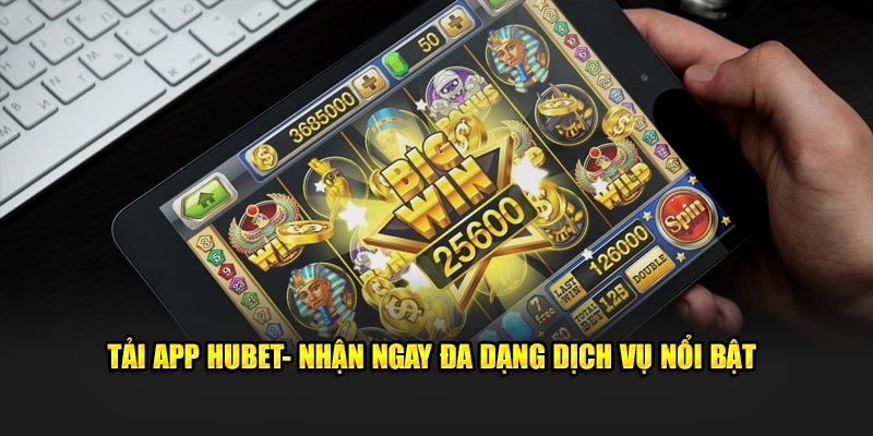 Tải App HUBET- Nhận Ngay Đa Dạng Loại Dịch Vụ Nổi Bật