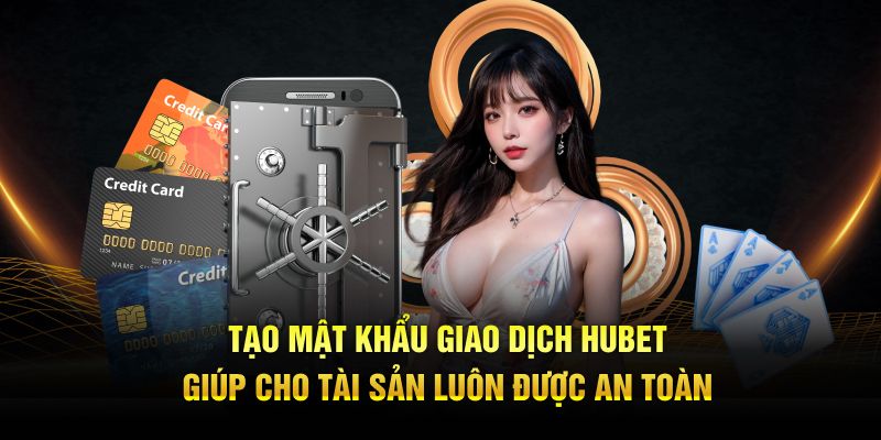 Tạo mật khẩu giao dịch HUBET giúp cho tài sản luôn được an toàn